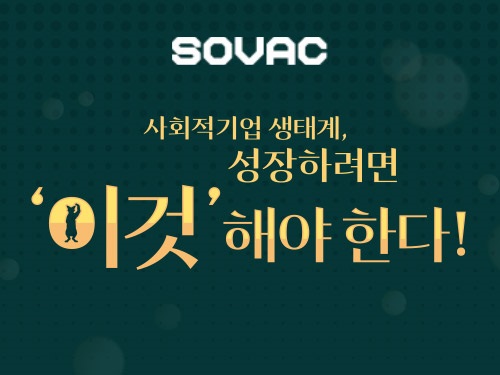 사회적기업 생태계, 성장하려면 &lsquo;이것&rsquo; 해야 한다! | SOVAC