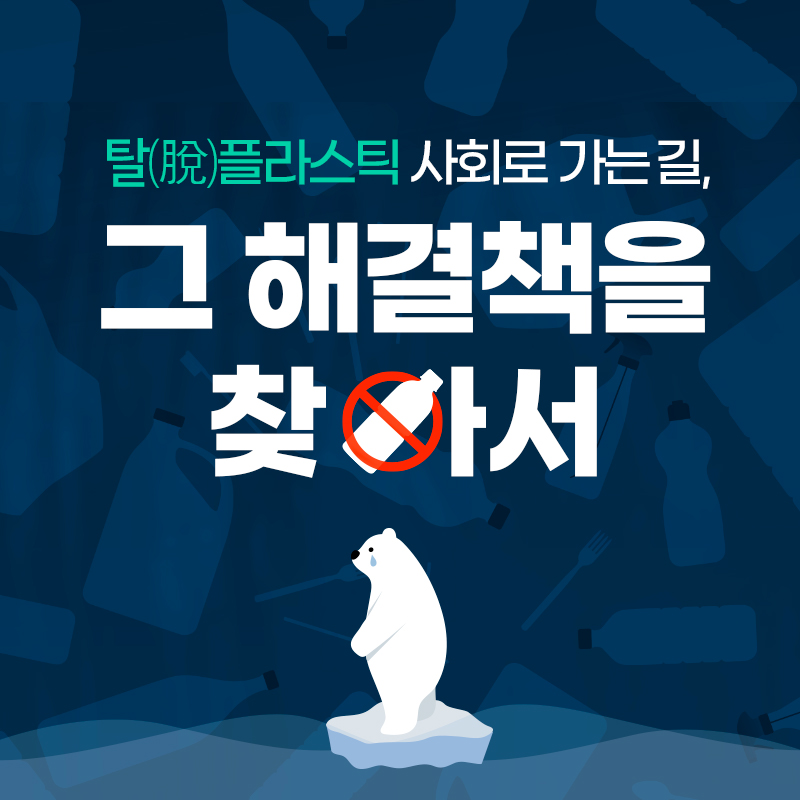 탈(脫)플라스틱 사회로 가는 길, 그 해결책을 찾아서 | SOVAC 탈(脫)플라스틱 사회로 가는 길, 그 해결책을 찾아서 | SOVAC